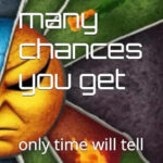 How many chances you get: only time will tell